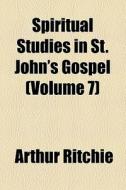 Spiritual Studies In St. John's Gospel di Arthur Ritchie edito da General Books Llc