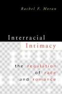 Interracial Intimacy: The Regulation of Race and Romance di Rachel F. Moran edito da UNIV OF CHICAGO PR