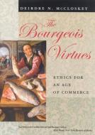 The Bourgeois Virtues di Deirdre McCloskey edito da The University of Chicago Press