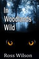 In  Woodlands Wild di Ross Wilson edito da Lulu.com