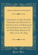 Catalogue of the Alumni, Officers and Fellows of the College of Physicians and Surgeons in the City of New York, from A. D. 1807, to A. D. 1859 (Class di College of Physicians and Surgeons edito da Forgotten Books