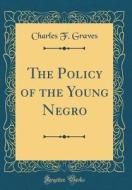 The Policy of the Young Negro (Classic Reprint) di Charles F. Graves edito da Forgotten Books