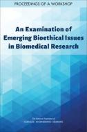 An Examination of Emerging Bioethical Issues in Biomedical Research: Proceedings of a Workshop di National Academies Of Sciences Engineeri, Health And Medicine Division, Board On Health Sciences Policy edito da NATL ACADEMY PR