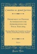 Department of Defense Authorization for Appropriations for Fiscal Year 2004, Vol. 4: Hearings Before the Committee on Armed Services, United States Se di Committee on Armed Services edito da Forgotten Books
