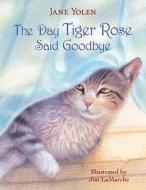The Day Tiger Rose Said Goodbye di Jane Yolen edito da RANDOM HOUSE
