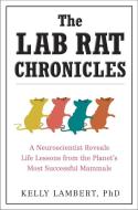 The Lab Rat Chronicles: A Neuroscientist Reveals Life Lessons from the Planet's Most Successful Mammals di Kelly Lambert edito da PERIGEE BOOKS