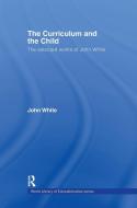 The Curriculum and the Child di John White edito da Taylor & Francis Ltd