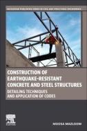 Construction of Earthquake-Resistant Concrete and Steel Structures: Detailing Techniques and Application of Codes di Moosa Mazloom edito da WOODHEAD PUB