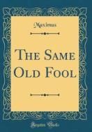 The Same Old Fool (Classic Reprint) di Maximus Maximus edito da Forgotten Books