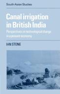 Canal Irrigation in British India di Ian Stone, Stone Ian edito da Cambridge University Press