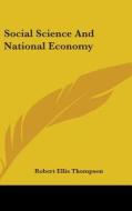 Social Science And National Economy di ROBERT ELL THOMPSON edito da Kessinger Publishing