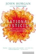 Rational Mysticism: Dispatches from the Border Between Science and Spirituality di John Horgan edito da MARINER BOOKS