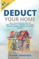 Deduct Your Home: Why A Home Business Offers So Many Significant, Immediate and Lasting; Business, Taxation, Wealth and  di Frank J. Genovesi edito da LIGHTNING SOURCE INC