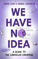 We Have No Idea di Jorge Cham, Daniel Whiteson edito da Penguin LCC US