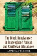 Frindethie, K:  The Black Renaissance in Francophone African di K. Martial Frindethie edito da McFarland