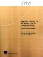 Integrated Planning for the Air Force Senior Leader Workforce: Background and Methods di Albert A. Robbert edito da RAND CORP