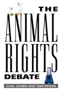 The Animal Rights Debate di Carl Cohen, Tom Regan edito da Rowman & Littlefield Publishers, Inc.