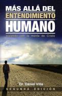 Más allá del Entendimiento Humano: Viviendo con la Mente de Cristo di Daniel Villa edito da LIGHTNING SOURCE INC