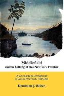Middlefield and the Settling of the New York Frontier: A Case Study of Development in Central New York, 1790-1865 di Dominick J. Reisen edito da SQUARE CIRCLE PR LLC