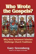 Who Wrote the Gospels? Why New Testament Scholars Challenge Church Traditions di Gary Greenberg edito da Pereset Press