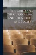 The Child and the Curriculum, and The School and Society di John Dewey edito da LIGHTNING SOURCE INC
