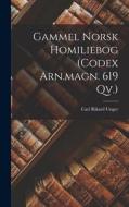 Gammel Norsk Homiliebog (codex Arn.magn. 619 Qv.) di Carl Rikard Unger edito da LEGARE STREET PR
