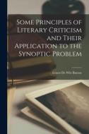 Some Principles of Literary Criticism and Their Application to the Synoptic Problem di Ernest De Witt Burton edito da LEGARE STREET PR