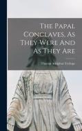The Papal Conclaves, As They Were And As They Are di Thomas Adolphus Trollope edito da LEGARE STREET PR