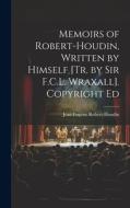 Memoirs of Robert-Houdin, Written by Himself [Tr. by Sir F.C.L. Wraxall]. Copyright Ed di Jean Eugène Robert-Houdin edito da LEGARE STREET PR