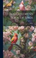 The Children's Book of Birds di Miller edito da LEGARE STREET PR