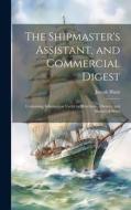 The Shipmaster's Assistant, and Commercial Digest di Joseph Blunt edito da LEGARE STREET PR