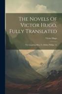 The Novels Of Victor Hugo, Fully Translated: The Laughing Men, Tr. Bellina Phillips. 4v di Victor Hugo edito da LEGARE STREET PR