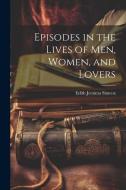 Episodes in the Lives of Men, Women, and Lovers di Edith Jemima Simcox edito da LEGARE STREET PR