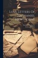 Love Letters Of Nathaniel Hawthorne di Nathaniel Hawthorne edito da LEGARE STREET PR