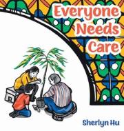 Everyone Needs Care di Sherlyn Hu edito da FriesenPress