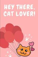 Hey There, Cat Lover! Cute Journal: Ruled, Blank Lined Journal for Cute Animals Cats Dogs Pet Lovers, 6×9 120 Pages, Pos di Gaia Publishing edito da INDEPENDENTLY PUBLISHED