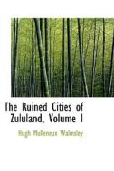 The Ruined Cities Of Zululand, Volume I di Hugh Mulleneux Walmsley edito da Bibliolife