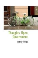 Thoughts Upon Government di Arthur Helps edito da Bibliolife