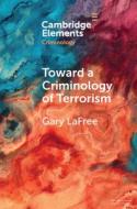 Toward A Criminology Of Terrorism di Gary LaFree edito da Cambridge University Press