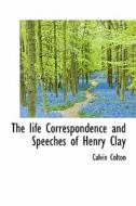 The Life Correspondence And Speeches Of Henry Clay di Calvin Colton edito da Bibliolife