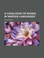 A Catalogue of Books, in Various Languages di David Speare edito da Rarebooksclub.com