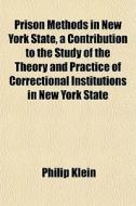Prison Methods In New York State, A Cont di Philip Klein edito da General Books