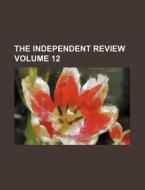 The Independent Review 12 di Unknown Author edito da Rarebooksclub.com