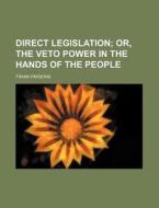 Direct Legislation; Or, the Veto Power in the Hands of the People di Frank Parsons edito da Rarebooksclub.com