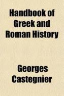 Handbook Of Greek And Roman History di Georges Castegnier edito da General Books