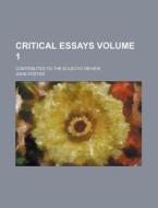 Critical Essays Volume 1; Contributed to the Eclectic Review di John Foster edito da Rarebooksclub.com