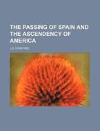 The Passing of Spain and the Ascendency of America di J. B. Crabtree edito da Rarebooksclub.com