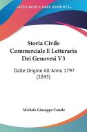 Storia Civile Commerciale E Letteraria Dei Genovesi V3: Dalle Origine All' Anno 1797 (1845) di Michele Giuseppe Canale edito da Kessinger Publishing