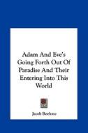 Adam and Eve's Going Forth Out of Paradise and Their Entering Into This World di Jacob Boehme edito da Kessinger Publishing