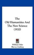 The Old Humanities and the New Science (1920) di William Osler edito da Kessinger Publishing